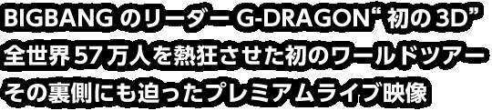 BIGBANGのリーダーG-DRAGON“初の3D” 全世界57万人を熱狂させた初のワールドツアー その裏側にも迫ったプレミアムライブ映像